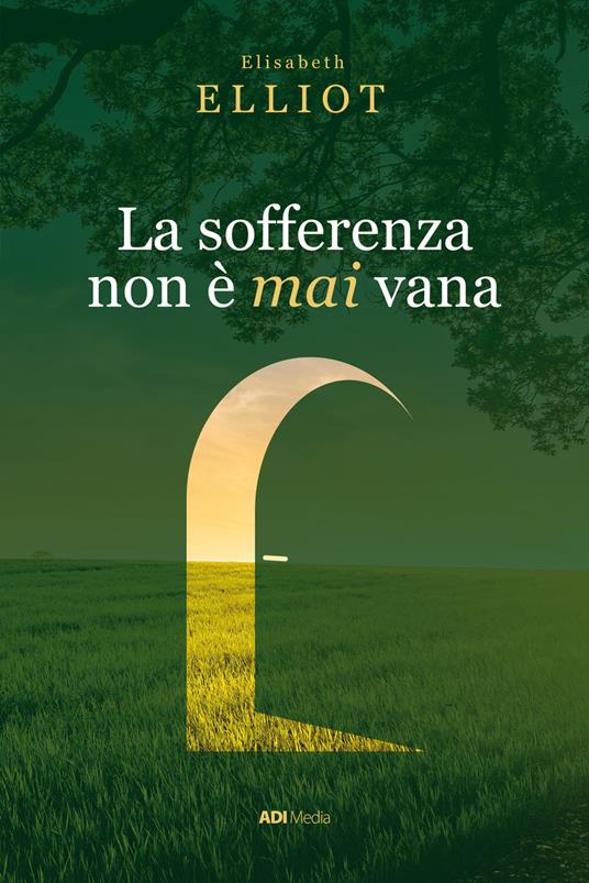 La sofferenza non è mai vana. Una prospettiva cristiana sul dolore. Nuova ediz. - Elizabeth Elliot - copertina