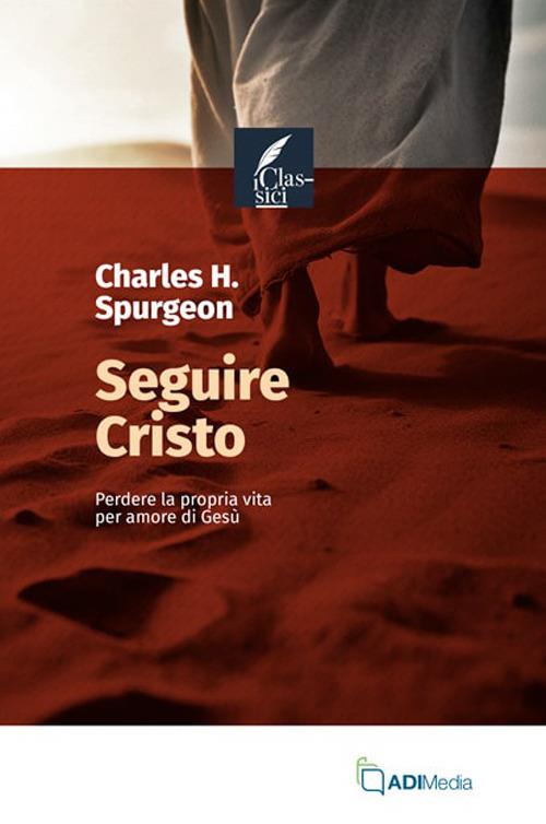 Seguire Cristo. Perdere la propria vita per amore di Gesù - Charles Haddon Spurgeon - copertina