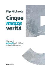 Cinque mezze verità. Sfatare i falsi miti più diffusi sul cristianesimo