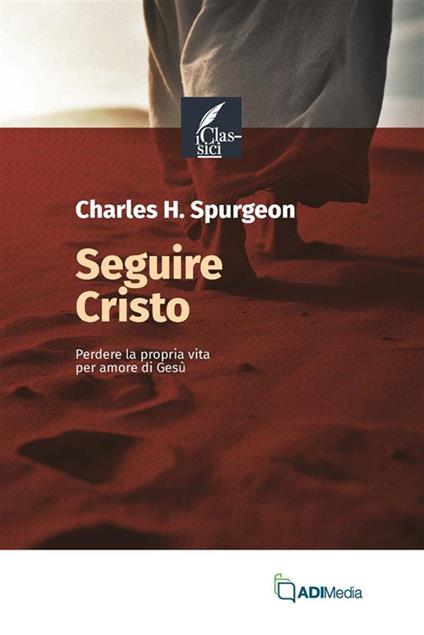 Seguire Cristo. Perdere la propria vita per amore di Gesù - Charles Haddon Spurgeon - ebook