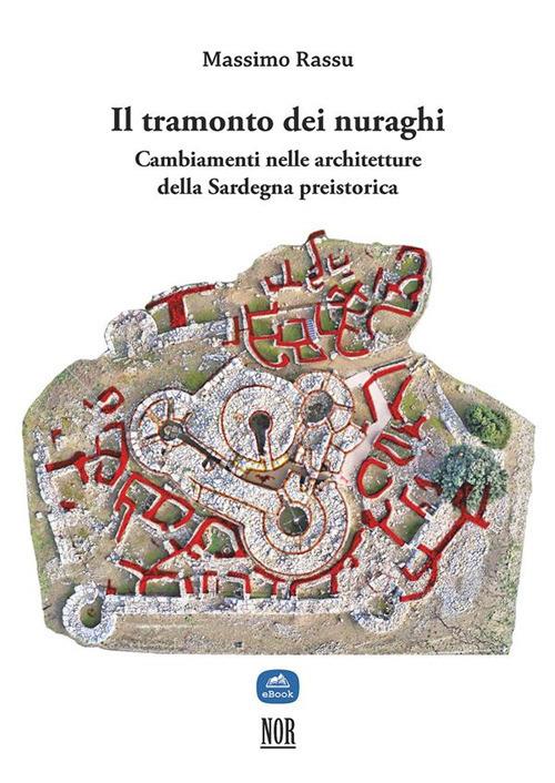 Il tramonto dei nuraghi. Cambiamenti nelle architetture della Sardegna  preistorica - Rassu, Massimo - Ebook - EPUB2 con Adobe DRM | IBS