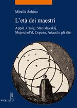 L' età dei maestri. Appia, Craig, Stanislavskij, Mejerchol'd, Copeau, Artaud e gli altri