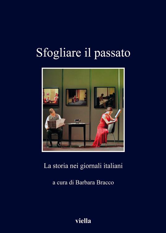 Sfogliare il passato. La storia nei giornali italiani - Barbara Bracco -  Libro - Viella - I libri di Viella | IBS