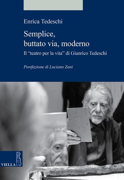 Semplice, buttato via, moderno. Il «teatro per la vita» di Gianrico Tedeschi - Enrica Tedeschi - copertina