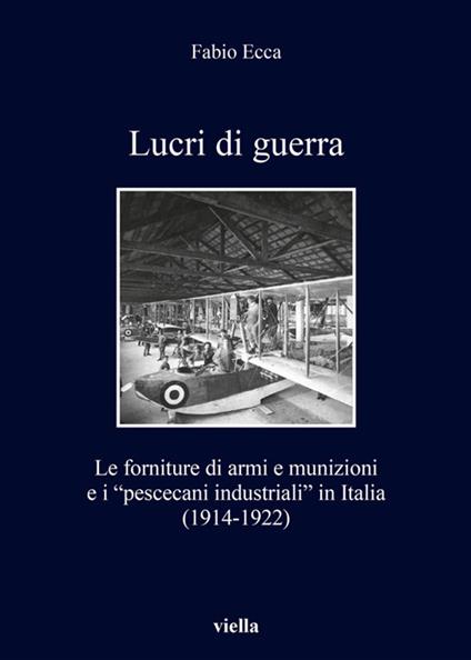 Lucri di guerra. Le forniture di armi e munizioni e i «pescecani industriali» in Italia (1914-1922) - Fabio Ecca - ebook