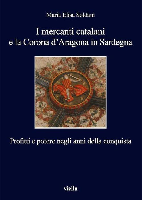 I mercanti catalani e la Corona d'Aragona in Sardegna. Profitti e potere negli anni della conquista - Maria Elisa Soldani - ebook