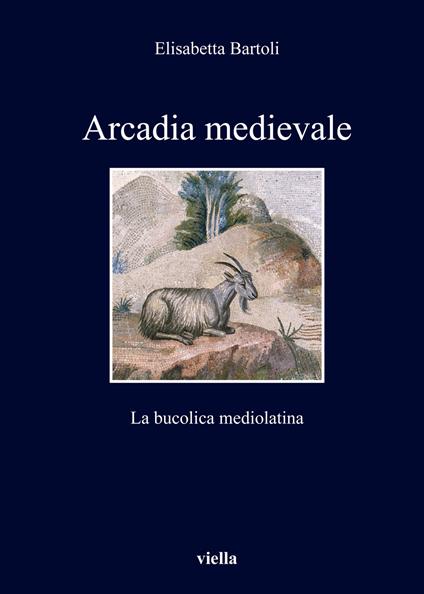 Arcadia medievale. La poesia bucolica mediolatina - Elisabetta Bartoli - copertina