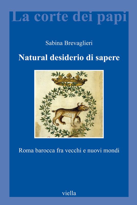 Natural desiderio di sapere. Roma barocca fra vecchi e nuovi mondi - Sabina Brevaglieri - copertina