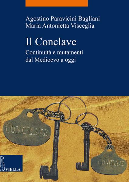 Il Conclave. Continuità e mutamenti dal Medioevo a oggi - Agostino Paravicini Bagliani,Maria Antonietta Visceglia - ebook