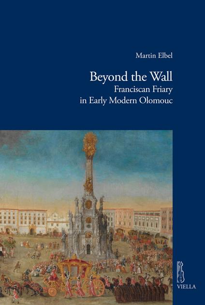 Beyond the wall. Franciscan friary in early modern Olomouc - Martin Elbel - copertina