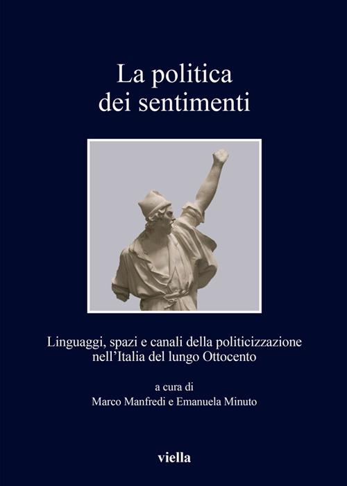 La politica dei sentimenti. Linguaggi, spazi e canali della politicizzazione nell'Italia del lungo Ottocento - Marco Manfredi,Emanuela Minuto - ebook