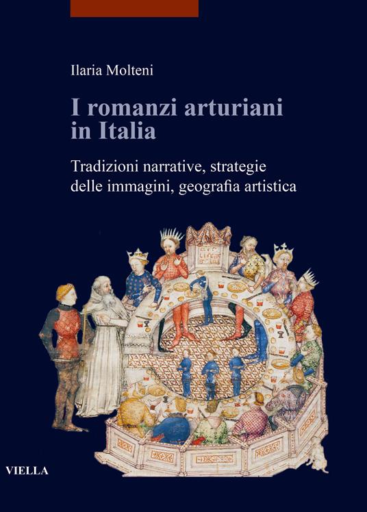 I romanzi arturiani in Italia. Tradizioni narrative, strategie delle immagini, geografia artistica - Ilaria Molteni - copertina