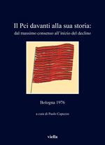 Il PCI davanti alla sua storia: dal massimo consenso all'inizio del declino. Bologna 1976