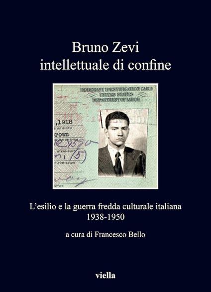 Bruno Zevi intellettuale di confine. L'esilio e la guerra fredda culturale italiana 1938-1950 - Francesco Bello - ebook