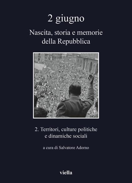 2 giugno. Nascita, storia e memorie della Repubblica. Vol. 2: Territori, culture politiche e dinamiche sociali - copertina
