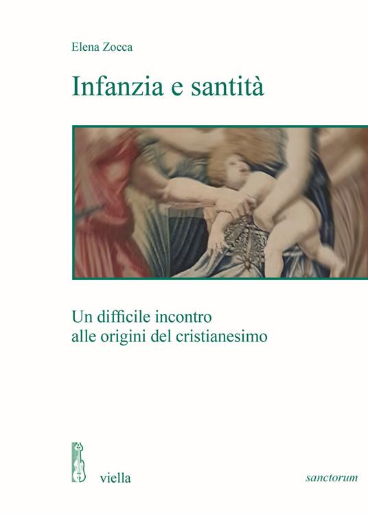 Infanzia e santità. Un difficile incontro alle origini del cristianesimo - Elena Zocca - copertina