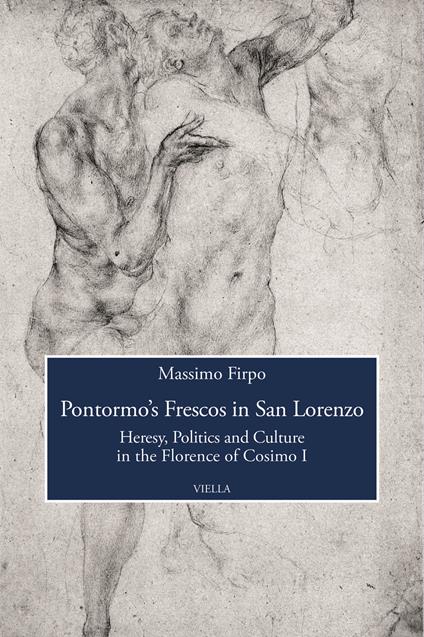 Pontormo's frescos in San Lorenzo. Heresy, politics and culture in the Florence of Cosimo I - Massimo Firpo - copertina