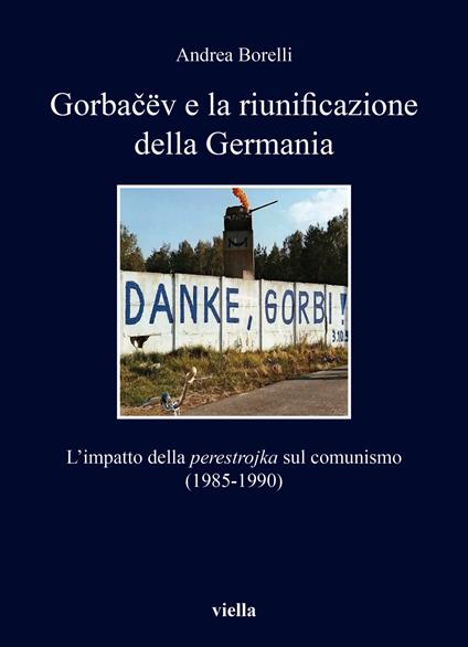 Gorbačëv e la riunificazione della Germania. L'impatto della «perestrojka» sul comunismo (1985-1990) - Andrea Borelli - copertina