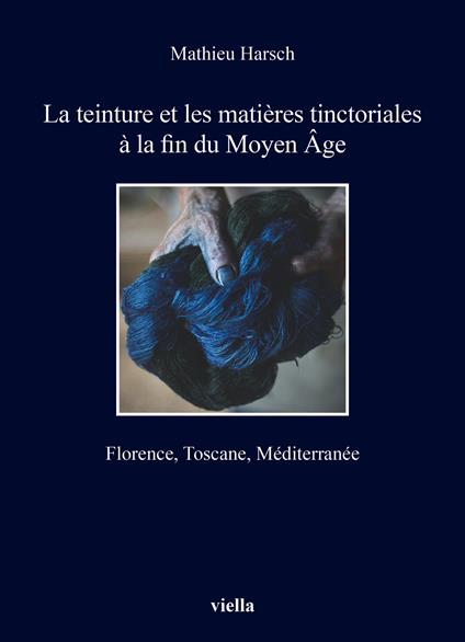 La teinture et les matières tinctoriales à la fin du Moyen Âge. Florence, Toscane, Méditerranée - Mathieu Harsch - copertina