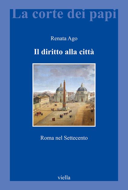 Il diritto alla città. Roma nel Settecento - Renata Ago - copertina