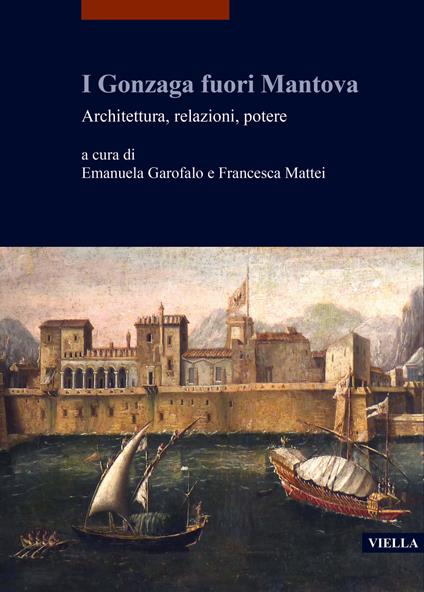 I Gonzaga fuori Mantova. Architettura, relazioni, potere - copertina