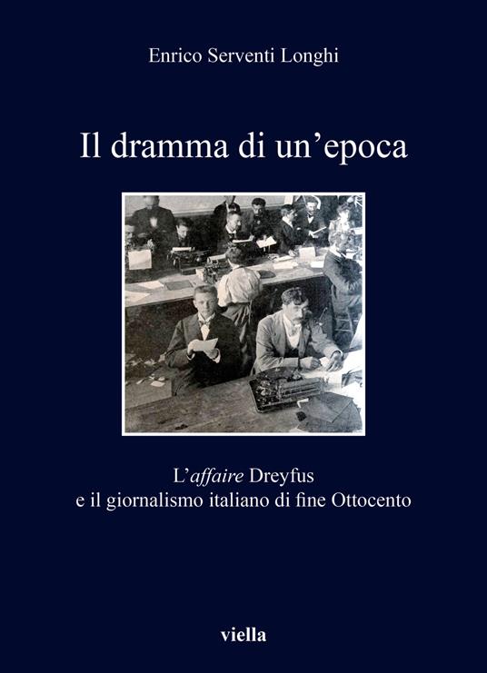 Il dramma di un'epoca. L'affaire Dreyfus e il giornalismo italiano di fine Ottocento - Enrico Serventi Longhi - copertina