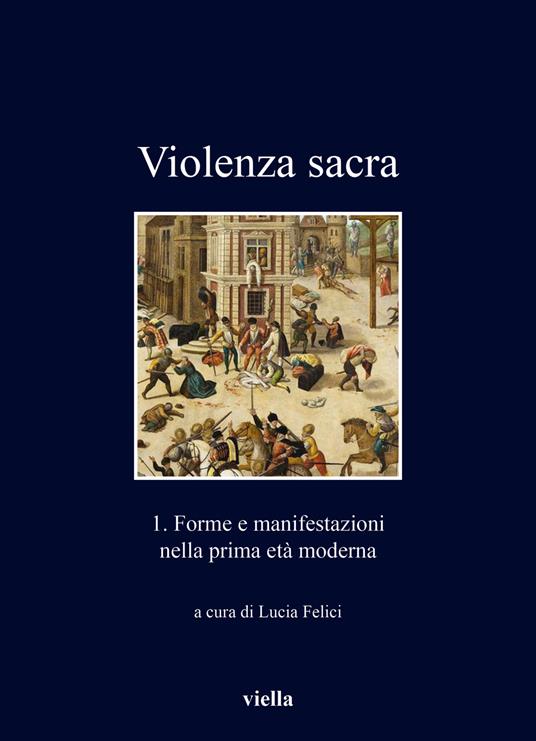 Violenza sacra. Vol. 1: Forme e manifestazioni nella prima età moderna - copertina