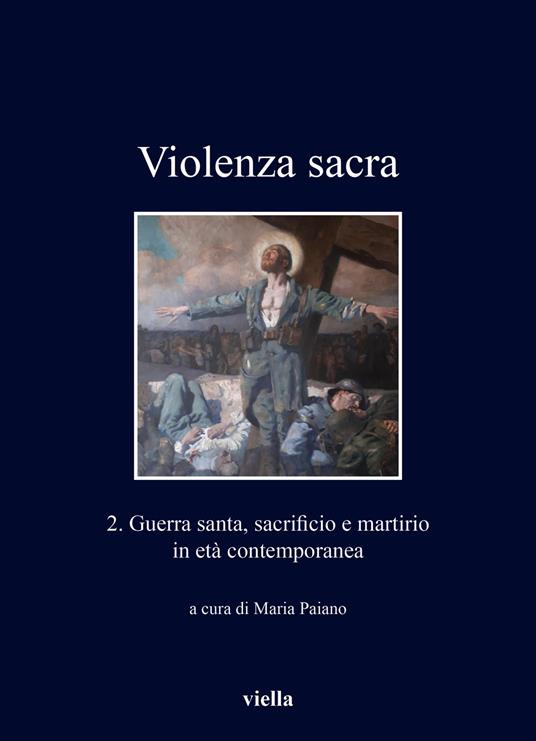 Violenza sacra. Ediz. bilingue. Vol. 2: Guerra santa, sacrificio e martirio in età contemporanea. - copertina