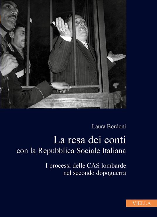 La resa dei conti con la Repubblica Sociale Italiana. I processi delle CAS lombarde nel secondo dopoguerra - Laura Bordoni - copertina