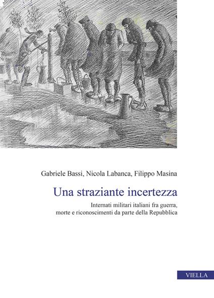 Una straziante incertezza. Internati militari italiani fra guerra, morte e riconoscimenti da parte della Repubblica - Gabriele Bassi,Nicola Labanca,Filippo Masina - copertina