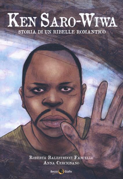 Ken Saro-Wiwa. Storia di un ribelle romantico - Roberta Balestrucci Fancellu,Anna Cercignano - copertina