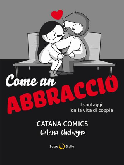 Come un abbraccio. I vantaggi della vita di coppia. Catana Comics - Catana Chetwynd - copertina