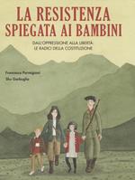 La Resistenza spiegata ai bambini. Dall'oppressione alla libertà: le radici della Costituzione