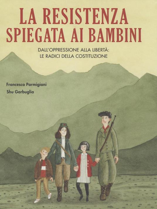 La Resistenza spiegata ai bambini. Dall'oppressione alla libertà: le radici della Costituzione - Francesca Parmigiani - copertina