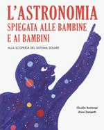 L'astronomia spiegata ai bambini e alle bambine. Alla scoperta del sistema solare. Ediz. a colori