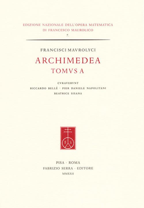 Francisci Maurolyci Archimedea. Tomus A. Ediz. italiana e inglese - copertina
