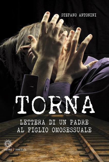 Torna. Lettera di un padre al figlio omosessuale - Stefano Antonini - ebook