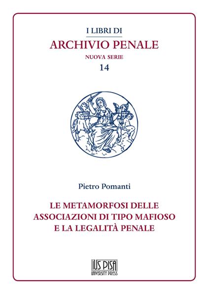 Le metamorfosi delle associazioni di tipo mafioso e la legalità penale - Pietro Pomanti - copertina