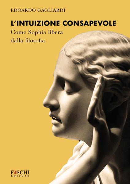 L'intuizione consapevole. Come Sophia libera dalla filosofia - Edoardo Gagliardi - copertina