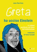 Greta ha ucciso Einstein. La scienza sacrificata sull'altare dell'ambientalismo