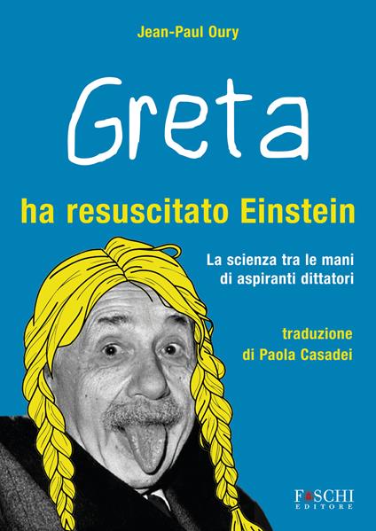 Greta ha resuscitato Einstein. La scienza tra le mani di aspiranti dittatori - Jean-Paul Oury - copertina
