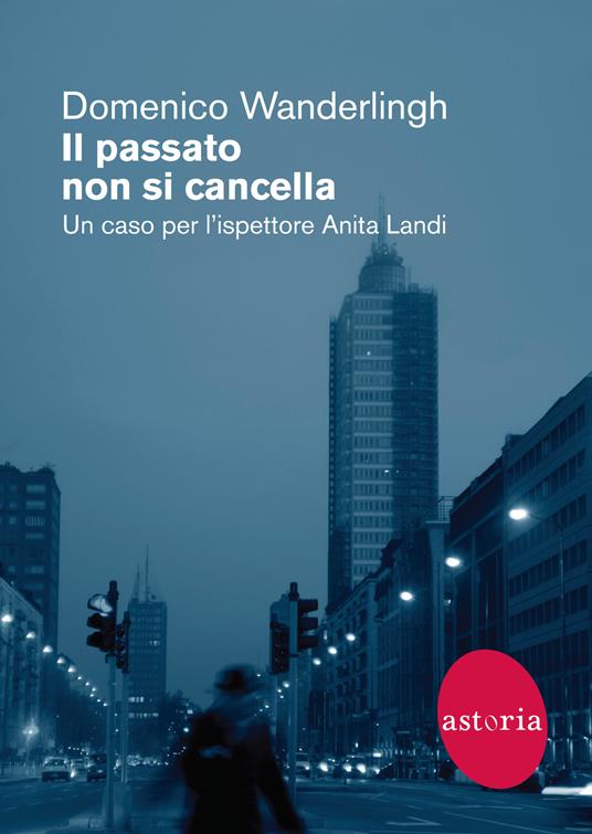 Il passato non si cancella. Un caso per l'ispettrice Anita Landi - Domenico Wanderlingh - copertina