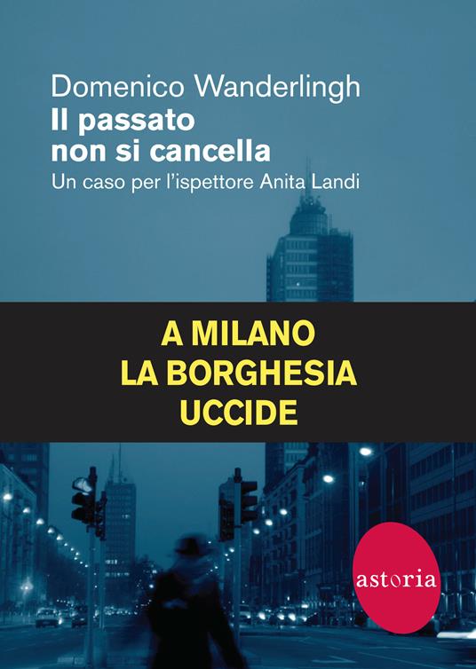 Il passato non si cancella. Un caso per l'ispettrice Anita Landi - Domenico  Wanderlingh - Libro - Astoria - Contemporanea