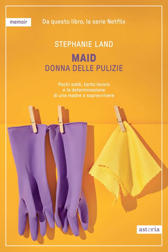 Maid. Donna delle pulizie. Pochi soldi, tanto lavoro e la determinazione di una madre a sopravvivere - Stephanie Land - copertina