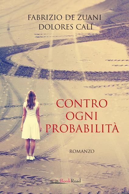 Contro ogni probabilità - Fabrizio De Zuani,Dolores Calì - copertina