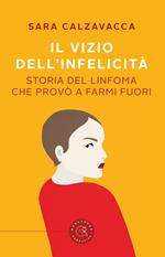 Il vizio dell'infelicità. Storia del linfoma che provò a farmi fuori