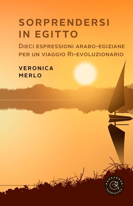 Sorprendersi in Egitto. Dieci espressioni arabo-egiziane per un viaggio ri-evoluzionario - Veronica Merlo - copertina