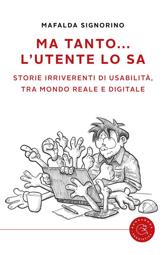 Ma tanto... l'utente lo sa. Storie irriverenti di usabilità, tra mondo reale e digitale - Mafalda Signorino - copertina