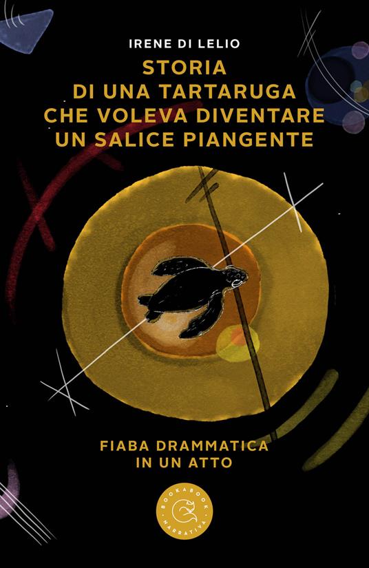 Storia di una tartaruga che voleva diventare un salice piangente. Fiaba drammatica in un atto - Irene Di Lelio - copertina