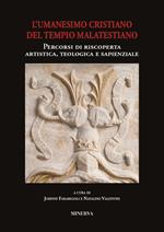 Atti sull'Umanesimo cristiano del Tempio malatestiano. Percorsi di riscoperta artistica, teologica e sapienzale